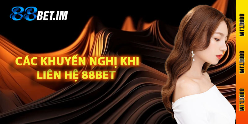 Các khuyến nghị khi liên hệ 88Bet